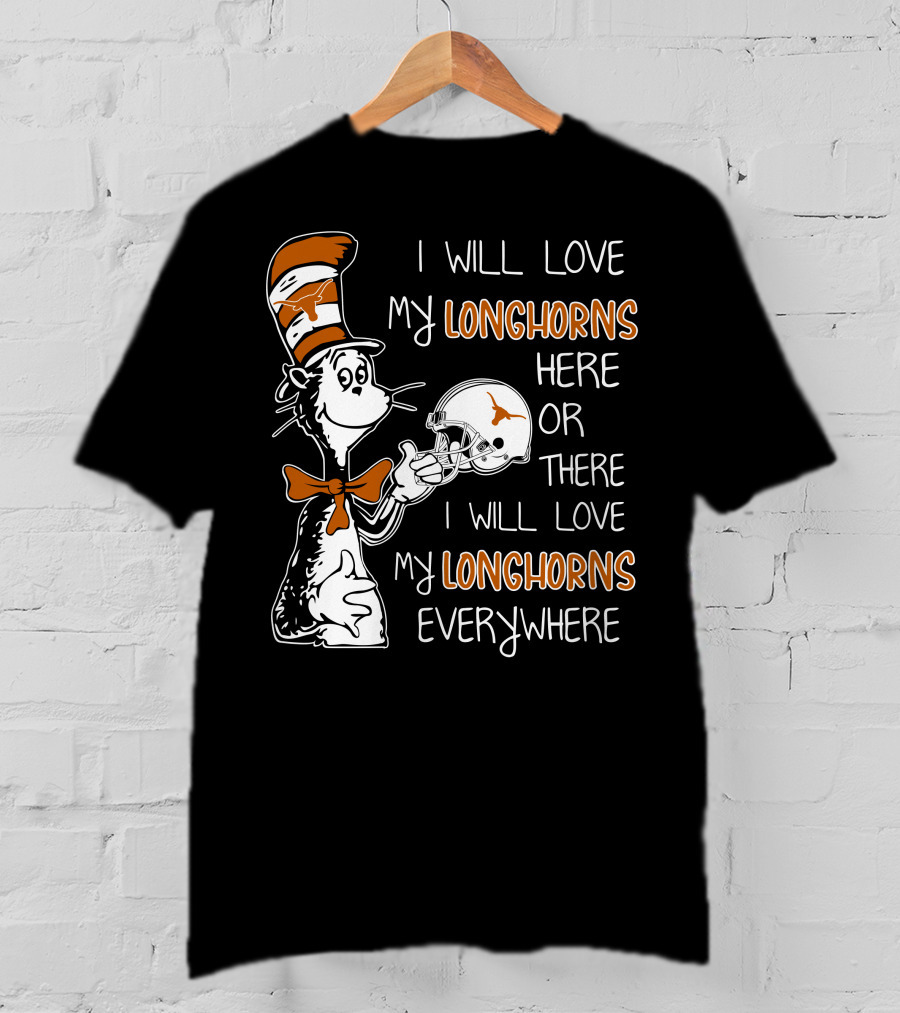 I Will Love My Longhorns Here Or There I Will Love My Longhorns Everywhere Dr Seuss Cat In The Hat Style Texas Football Helmet T-Shirt