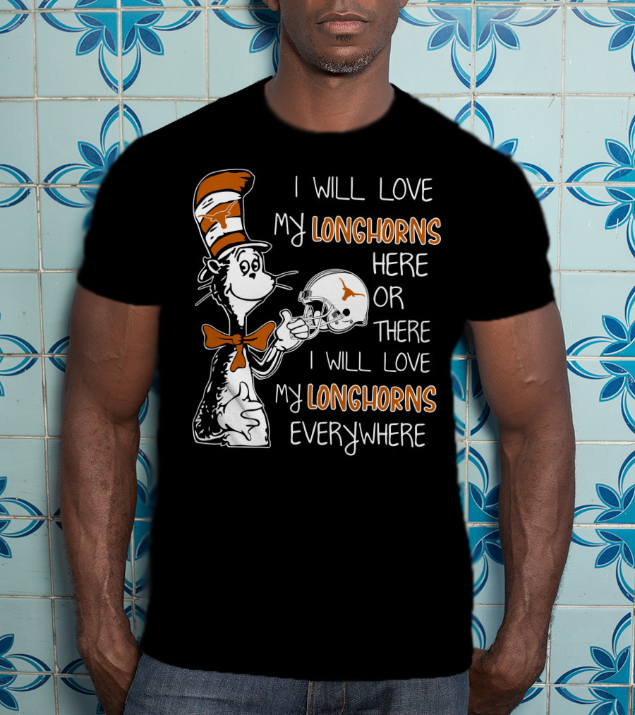 I Will Love My Longhorns Here Or There I Will Love My Longhorns Everywhere Dr Seuss Cat In The Hat Style Texas Football Helmet T-Shirt