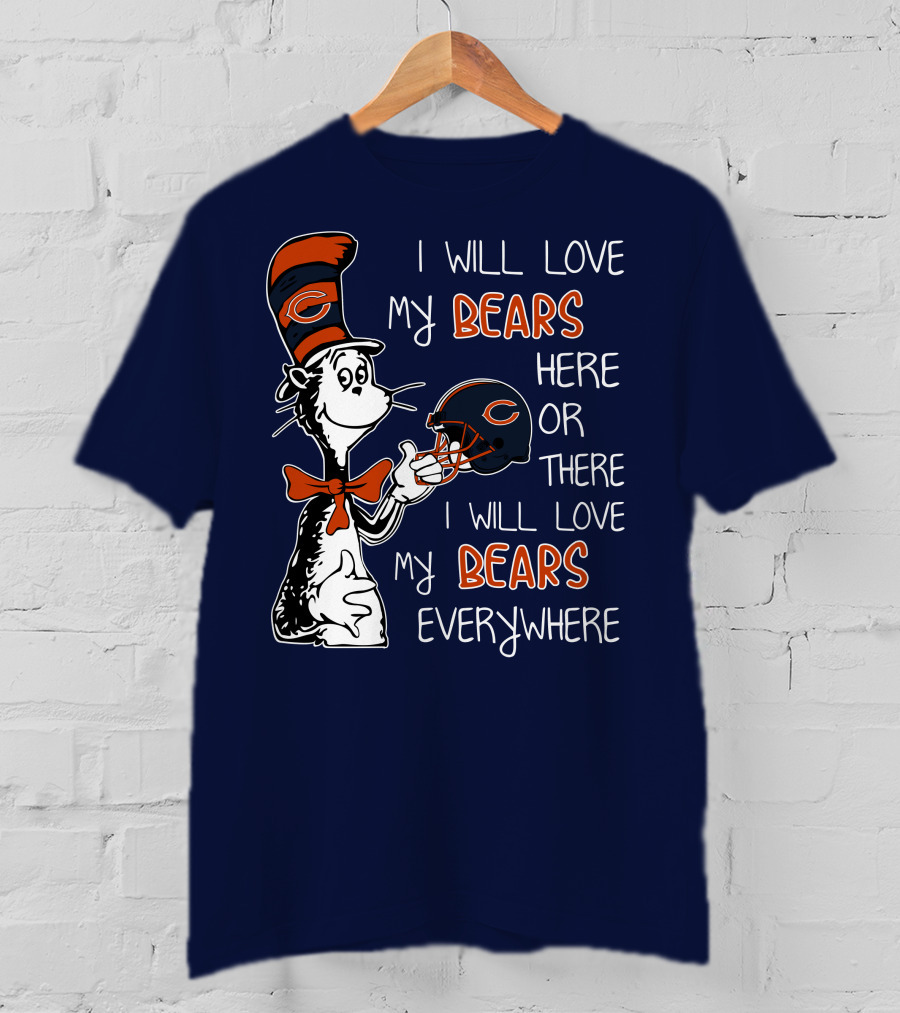 I Will Love My Bears Here Or There I Will Love My Bears Everywhere Dr Seuss Chicago T-Shirt