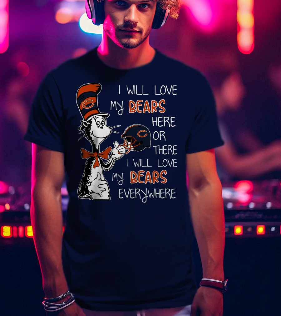 I Will Love My Bears Here Or There I Will Love My Bears Everywhere Dr Seuss Chicago T-Shirt