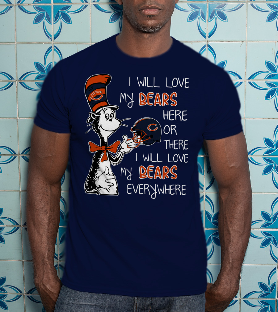 I Will Love My Bears Here Or There I Will Love My Bears Everywhere Dr Seuss Chicago T-Shirt