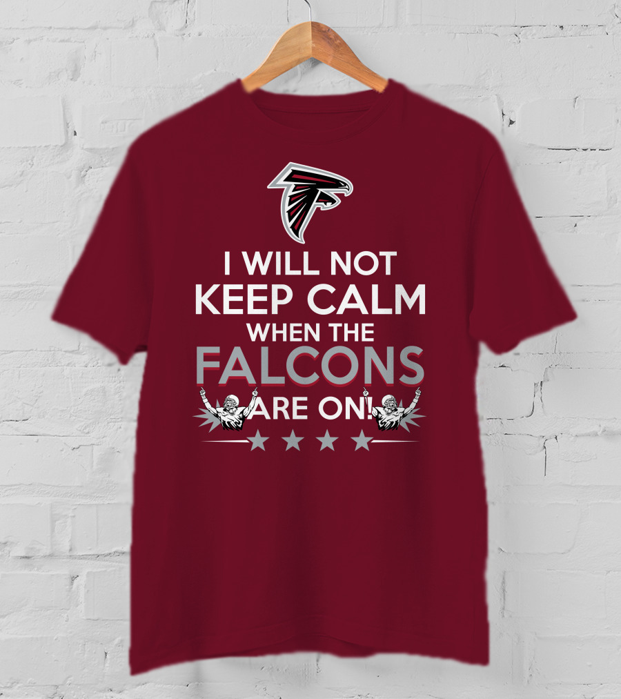 I Will Not Keep Calm When The Falcons Are On Atlanta Falcons T-Shirt