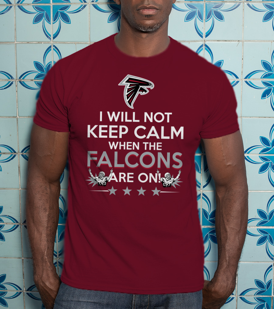 I Will Not Keep Calm When The Falcons Are On Atlanta Falcons T-Shirt