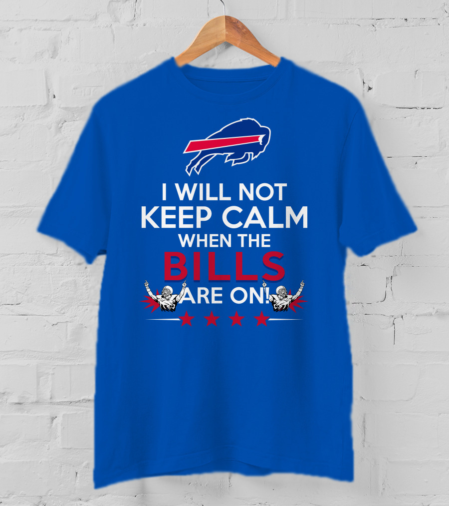 Buffalo Bills Fans Will Not Keep Calm When The Bills Are On Football Game Time Excitement T-Shirt