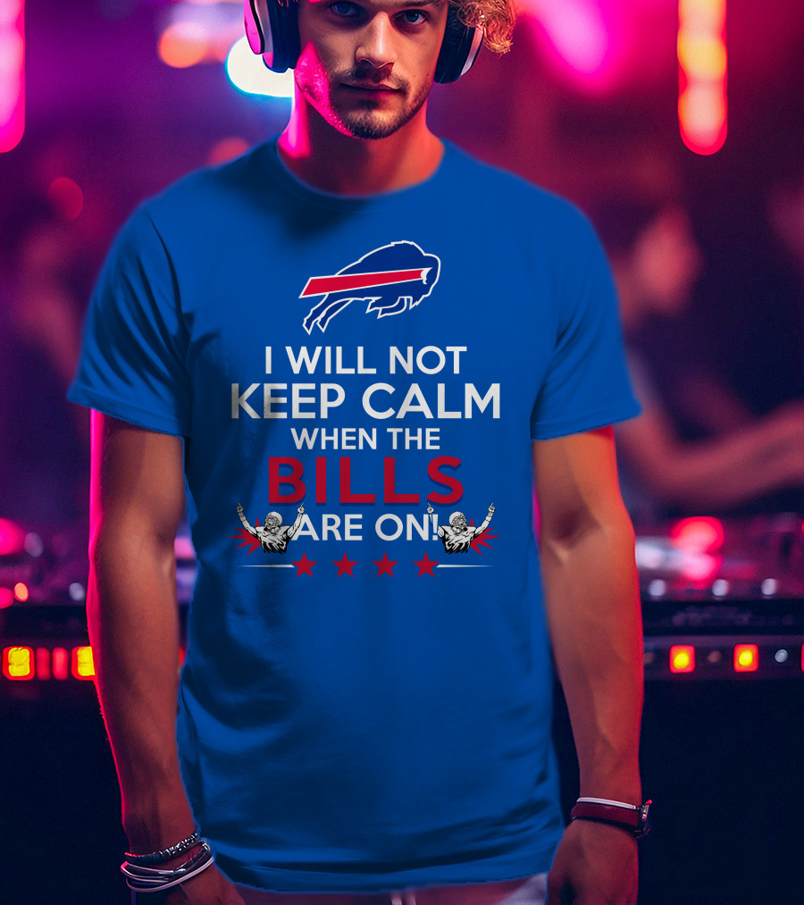 Buffalo Bills Fans Will Not Keep Calm When The Bills Are On Football Game Time Excitement T-Shirt