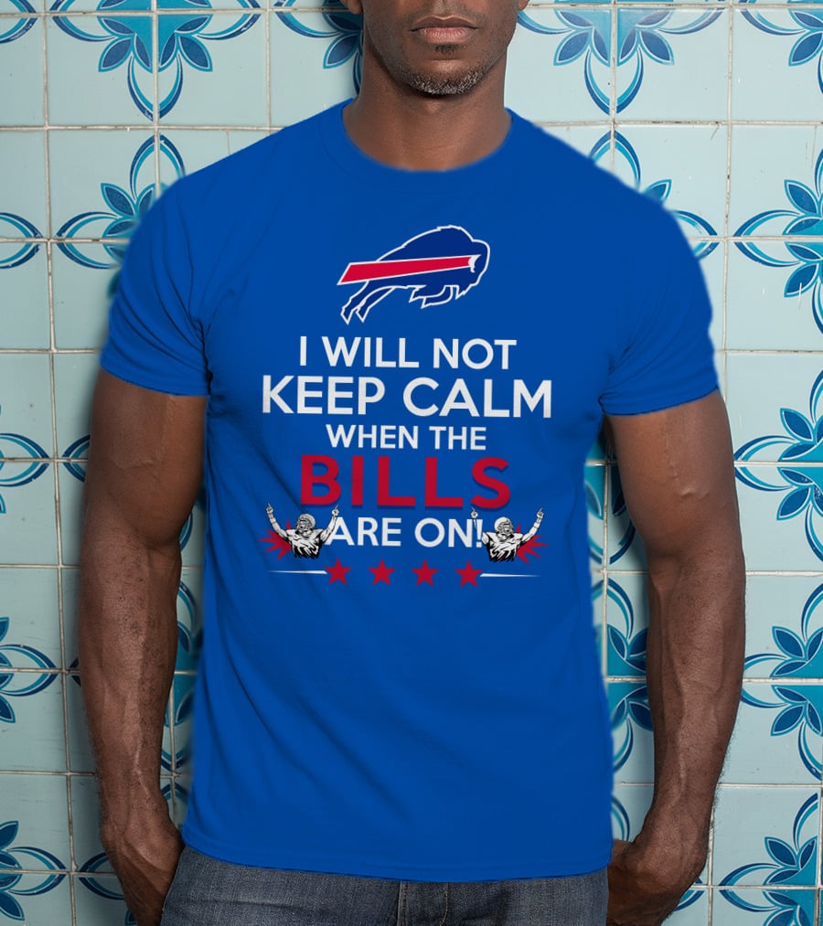 Buffalo Bills Fans Will Not Keep Calm When The Bills Are On Football Game Time Excitement T-Shirt