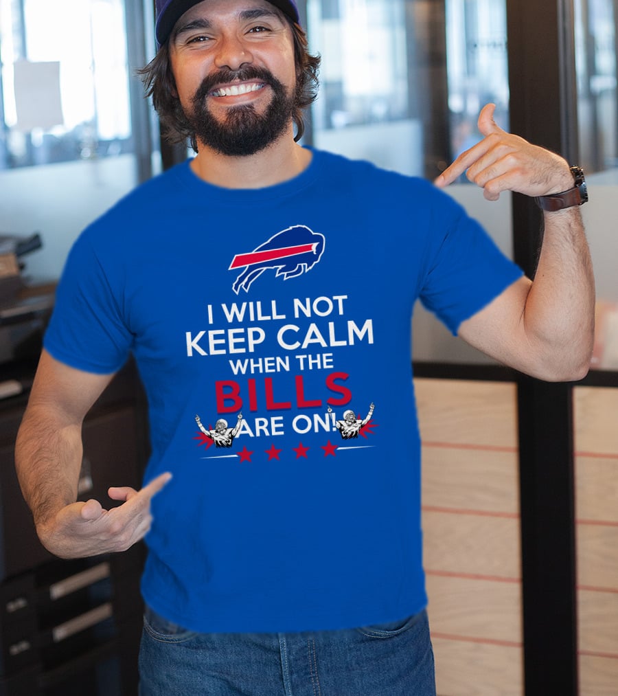 Buffalo Bills Fans Will Not Keep Calm When The Bills Are On Football Game Time Excitement T-Shirt