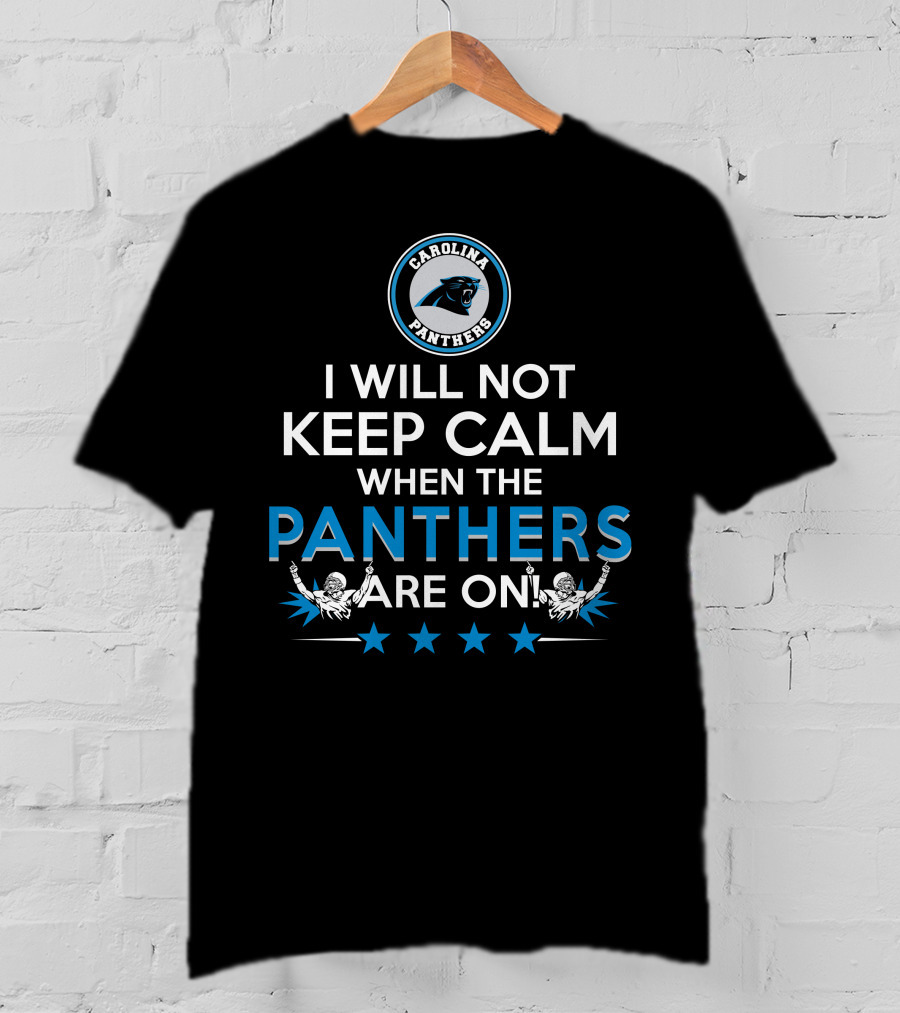 Carolina Panthers I Will Not Keep Calm When The Panthers Are On T-Shirt