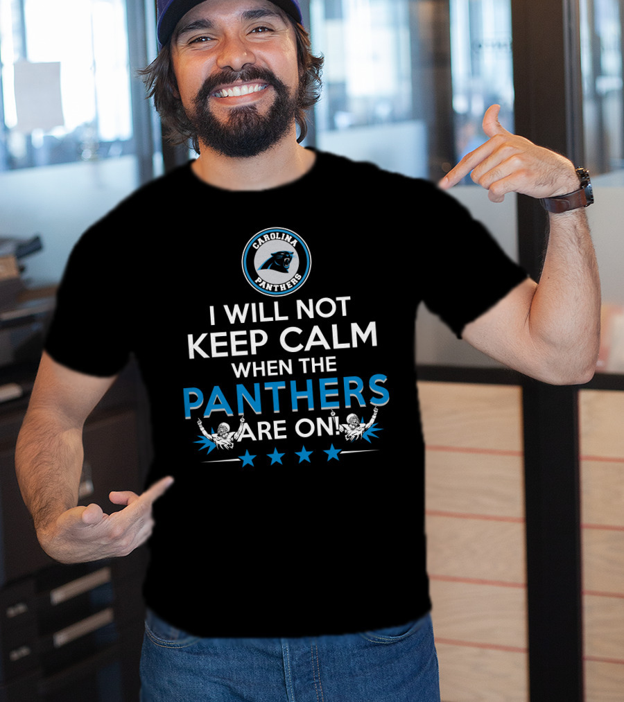 Carolina Panthers I Will Not Keep Calm When The Panthers Are On T-Shirt