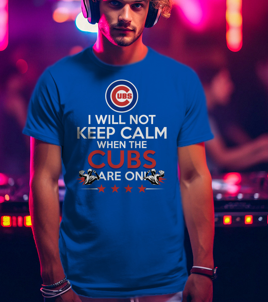 Cubs Logo I Will Not Keep Calm When The Cubs Are On With Pitchers And Stars T-Shirt