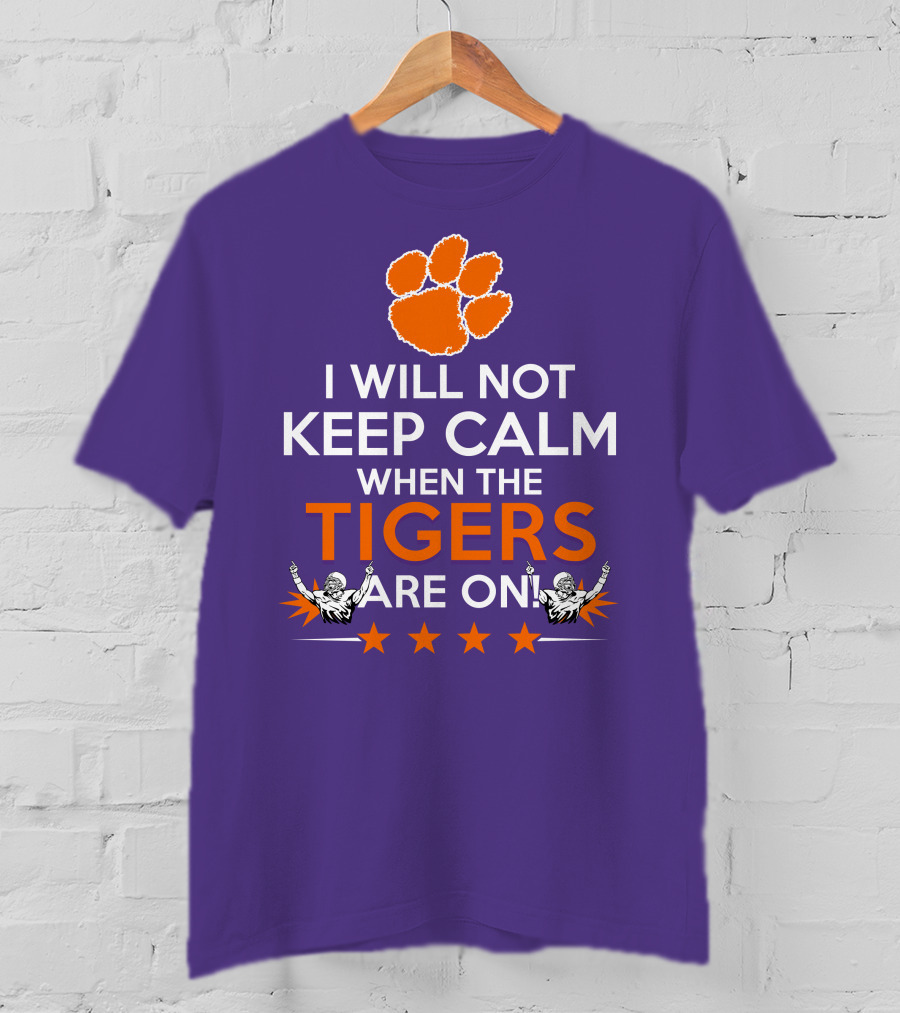 I Will Not Keep Calm When The Tigers Are On Clemson Football Paw Print Fans T-Shirt
