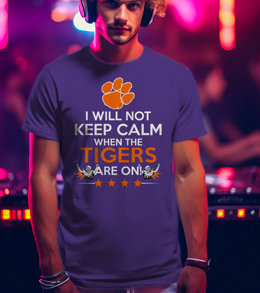 I Will Not Keep Calm When The Tigers Are On Clemson Football Paw Print Fans T-Shirt