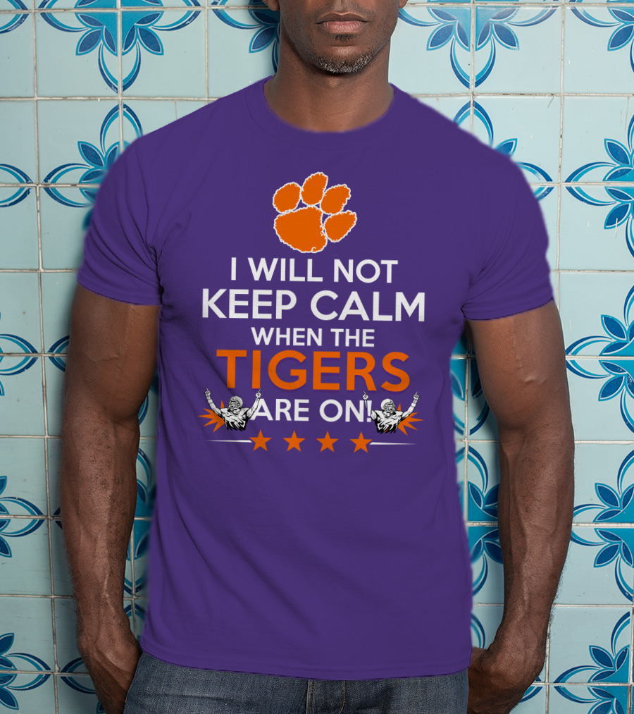 I Will Not Keep Calm When The Tigers Are On Clemson Football Paw Print Fans T-Shirt