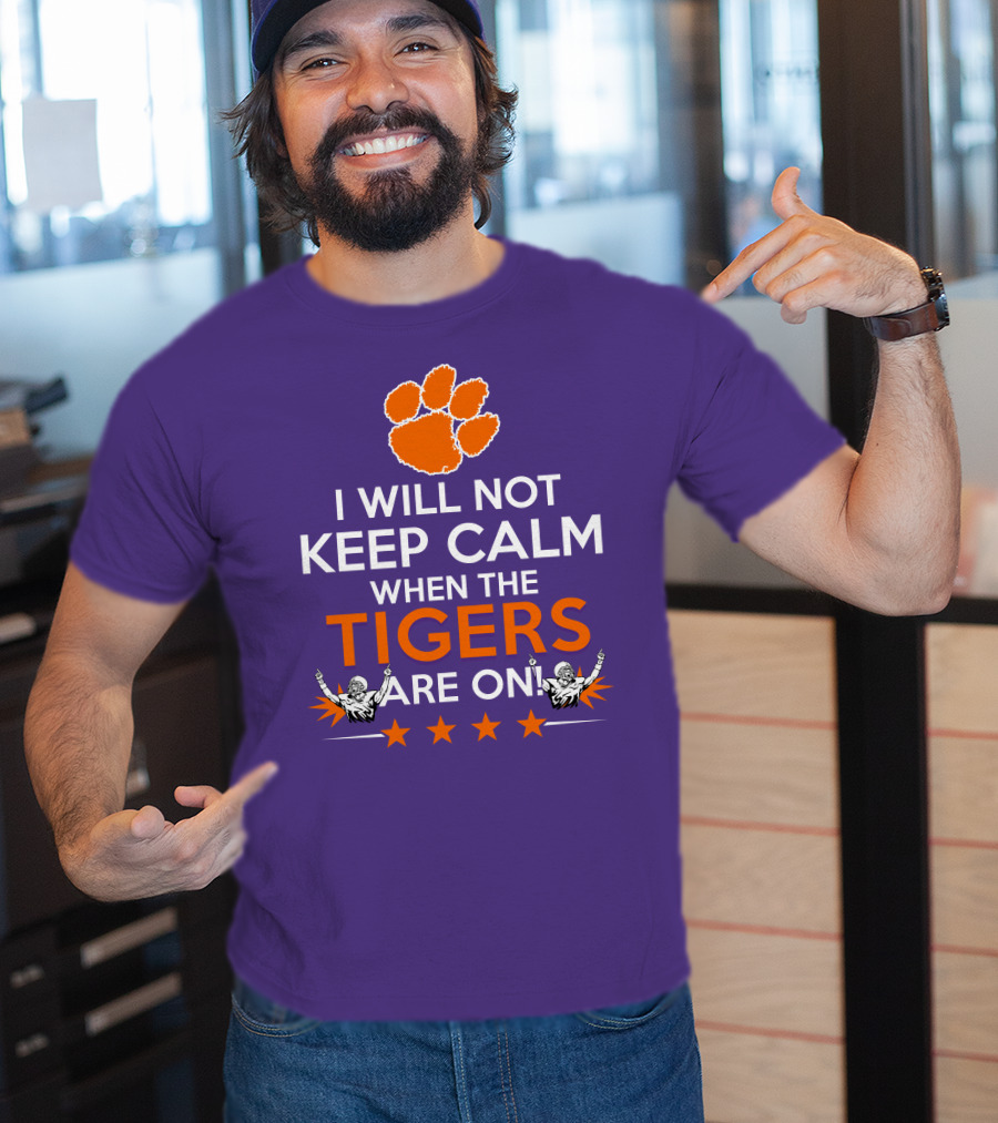 I Will Not Keep Calm When The Tigers Are On Clemson Football Paw Print Fans T-Shirt