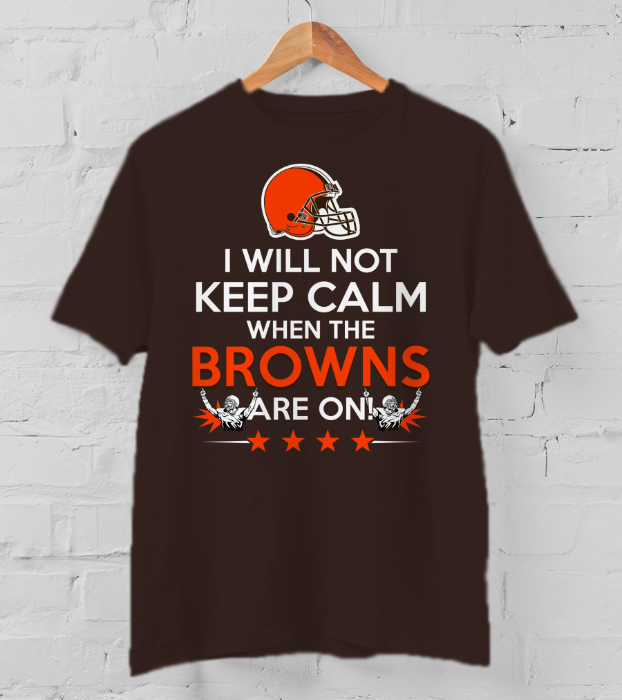 I Will Not Keep Calm When The Browns Are On Cleveland Football Enthusiast Fan Cheer Helmets Stars T-Shirt