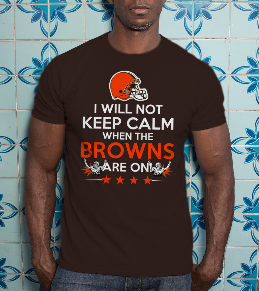 I Will Not Keep Calm When The Browns Are On Cleveland Football Enthusiast Fan Cheer Helmets Stars T-Shirt