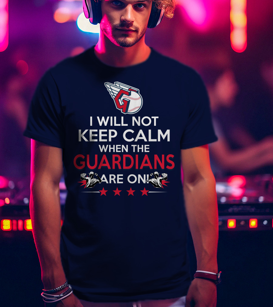 I Will Not Keep Calm When The Guardians Are On Cleveland Guardians Baseball Fan T-Shirt