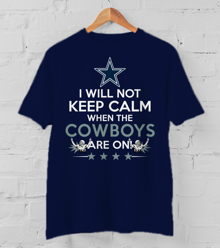 I Will Not Keep Calm When The Cowboys Are On Star Logo And Cheerleaders T-Shirt