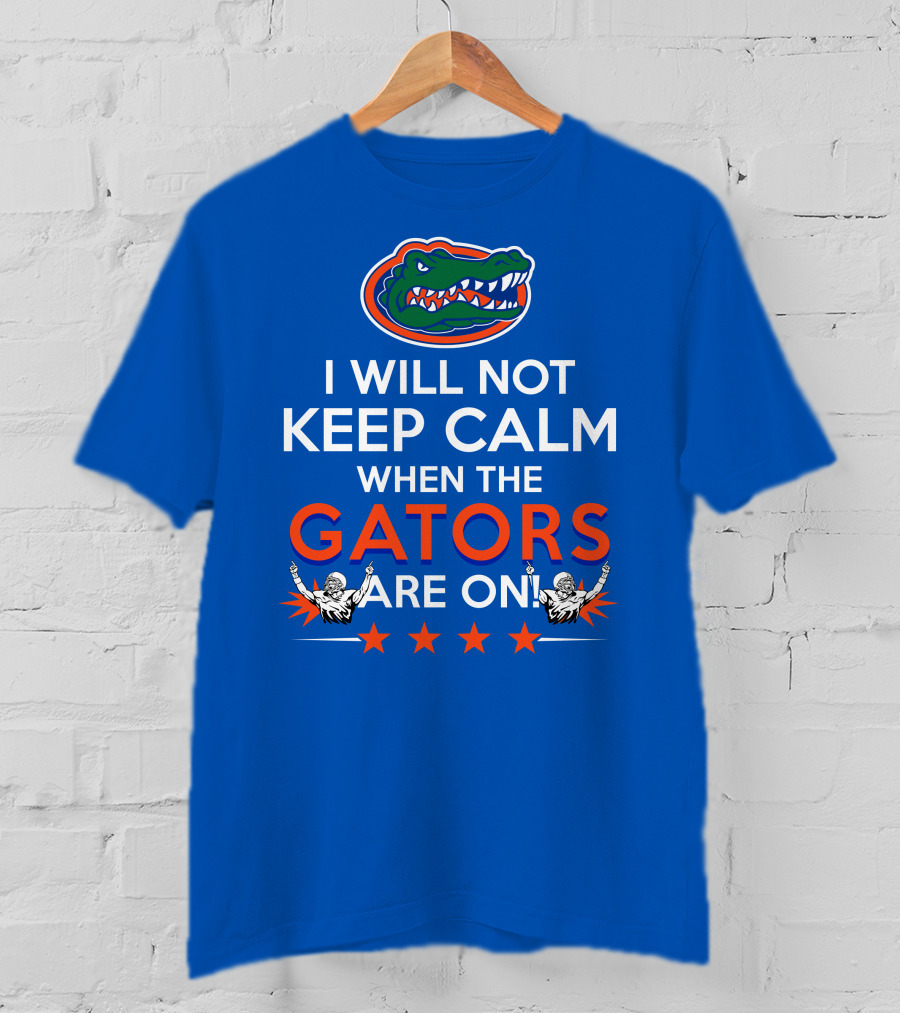 I Will Not Keep Calm When The Gators Are On Florida Gators Logo Football Fans T-Shirt