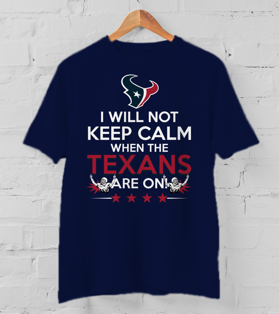 I Will Not Keep Calm When The Texans Are On Houston Football Fans Texan Helmet T-Shirt