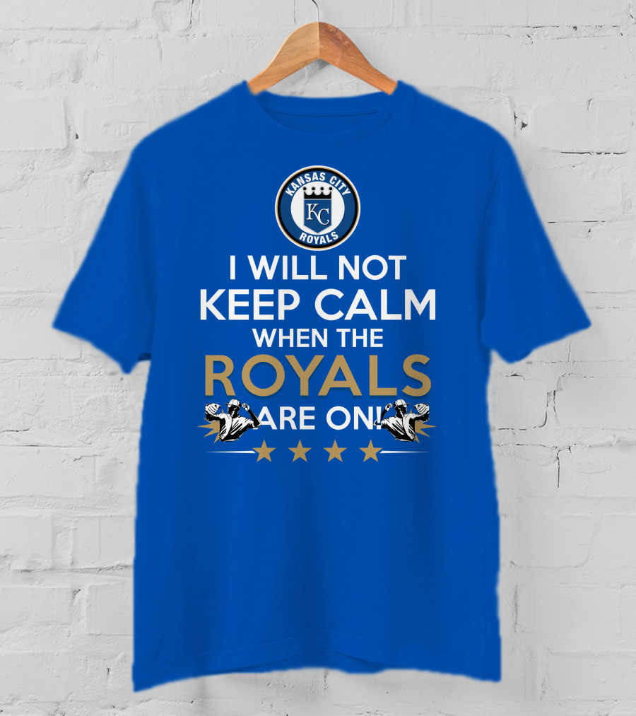 I Will Not Keep Calm When The Kansas City Royals Are On Royals Baseball Fans Excited Passionate Supporters T-Shirt