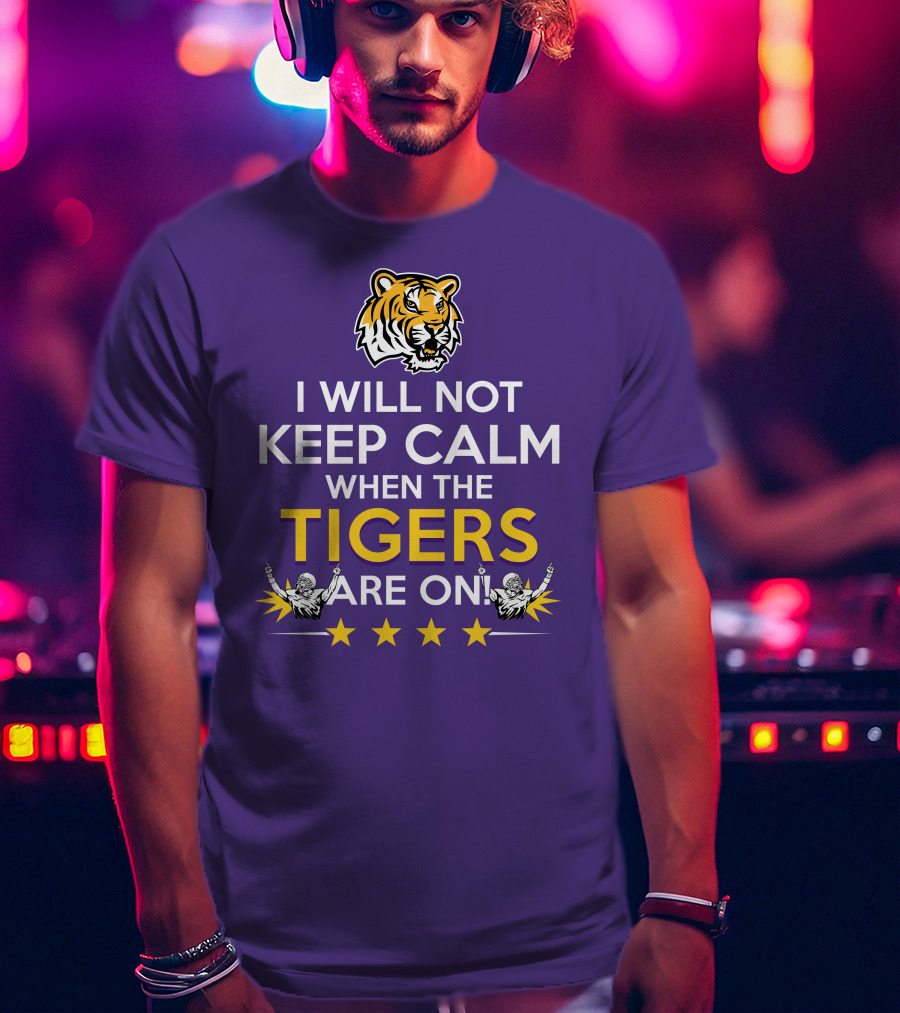 I Will Not Keep Calm When The Tigers Are On LSU Tiger Head Stars T-Shirt