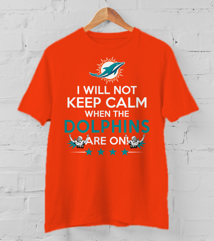 I Will Not Keep Calm When The Dolphins Are On Miami Dolphins Football Fans Energy T-Shirt