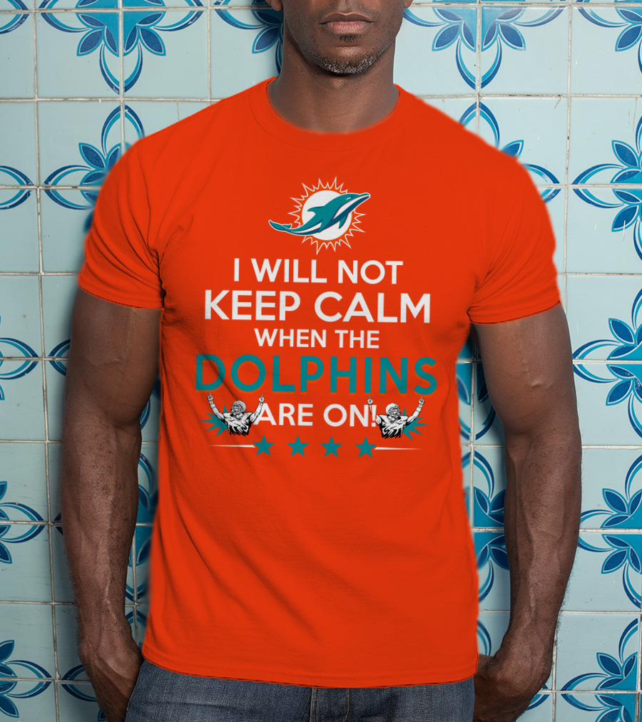 I Will Not Keep Calm When The Dolphins Are On Miami Dolphins Football Fans Energy T-Shirt