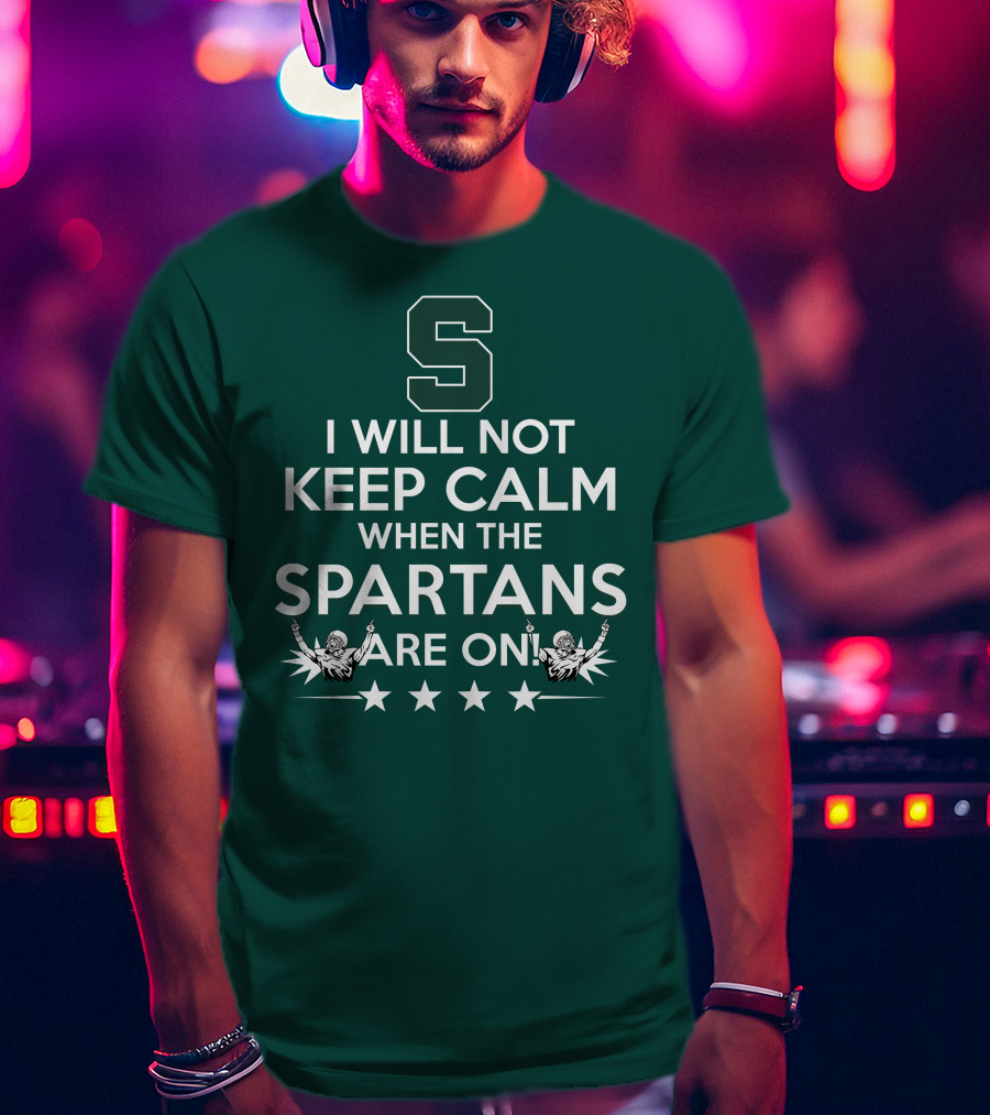 I Will Not Keep Calm When The Spartans Are On S Fans Cheering With Stars T-Shirt