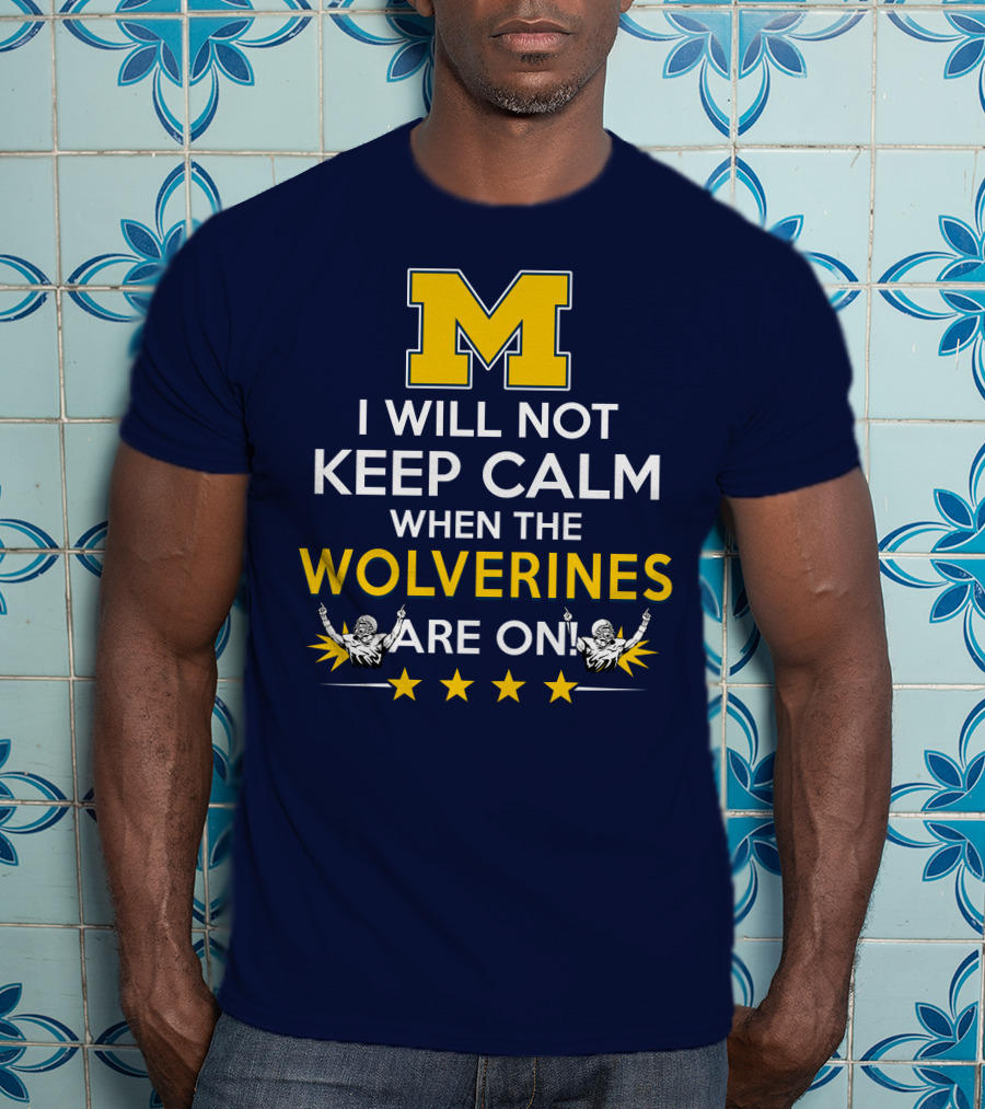 I Will Not Keep Calm When The Wolverines Are On Michigan M Logo Fan Enthusiasm T-Shirt