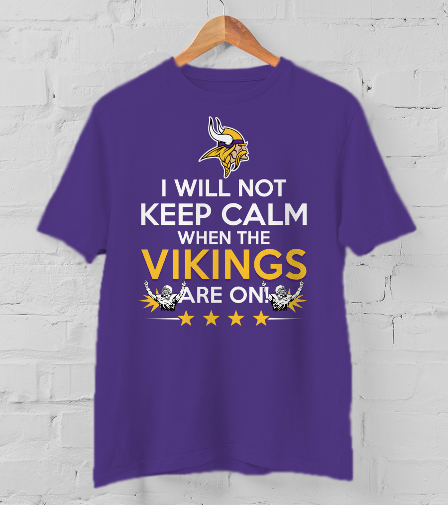 I Will Not Keep Calm When The Vikings Are On Minnesota Football Fan Reaction T-Shirt