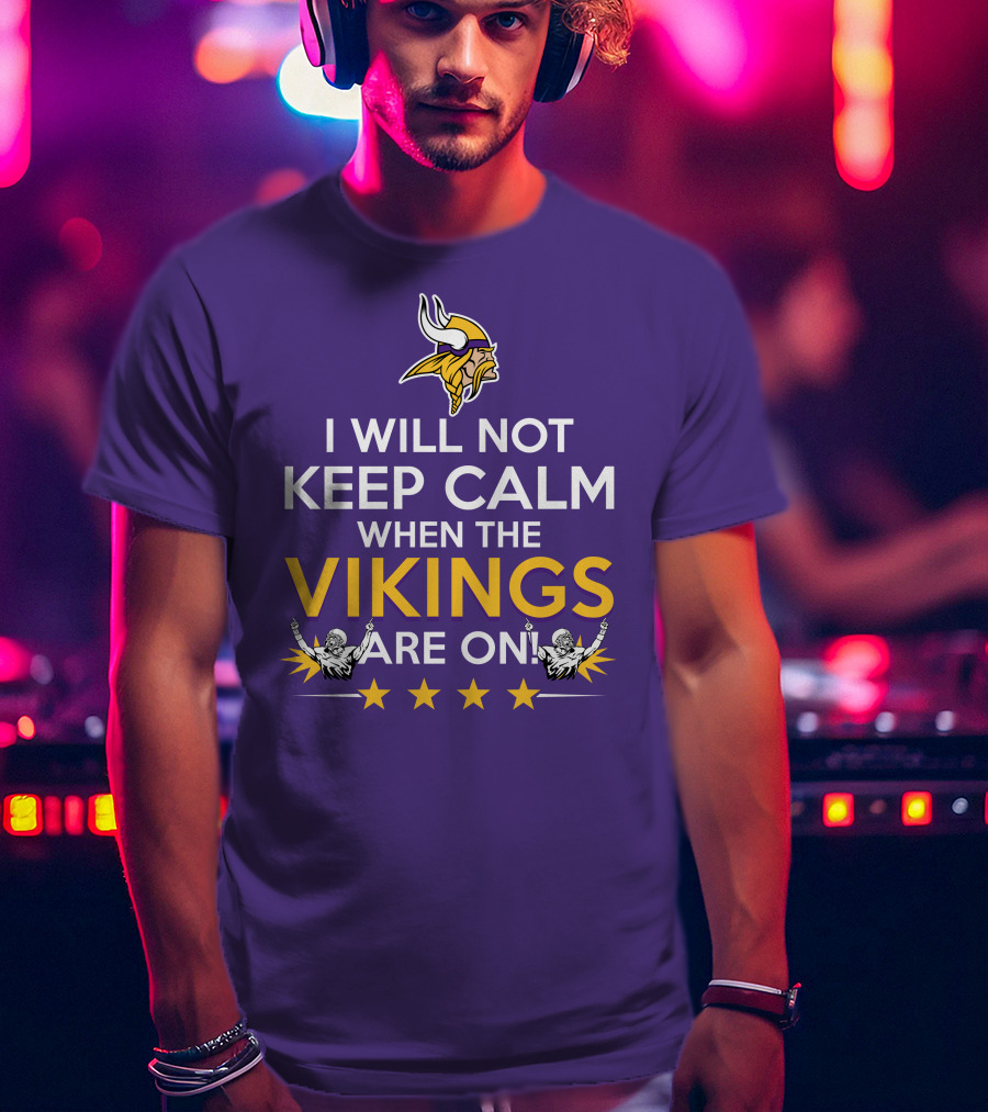 I Will Not Keep Calm When The Vikings Are On Minnesota Football Fan Reaction T-Shirt