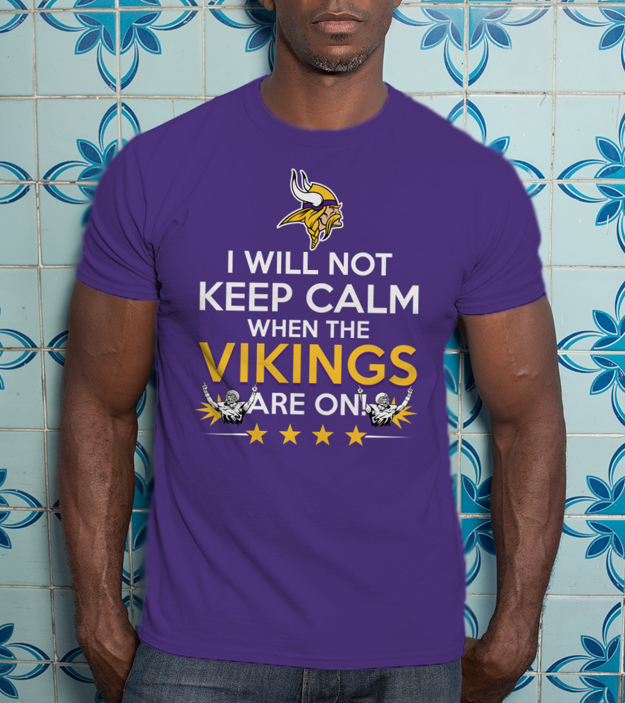 I Will Not Keep Calm When The Vikings Are On Minnesota Football Fan Reaction T-Shirt
