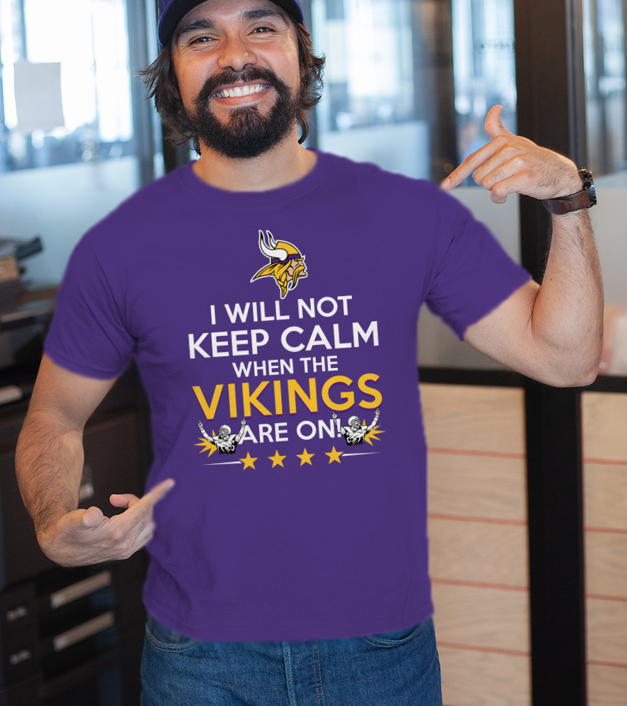 I Will Not Keep Calm When The Vikings Are On Minnesota Football Fan Reaction T-Shirt