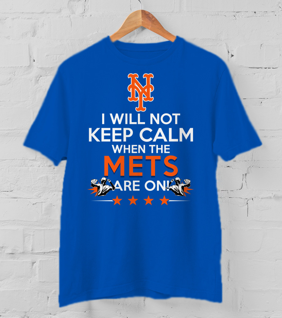 I Will Not Keep Calm When The Mets Are On New York Mets T-Shirt
