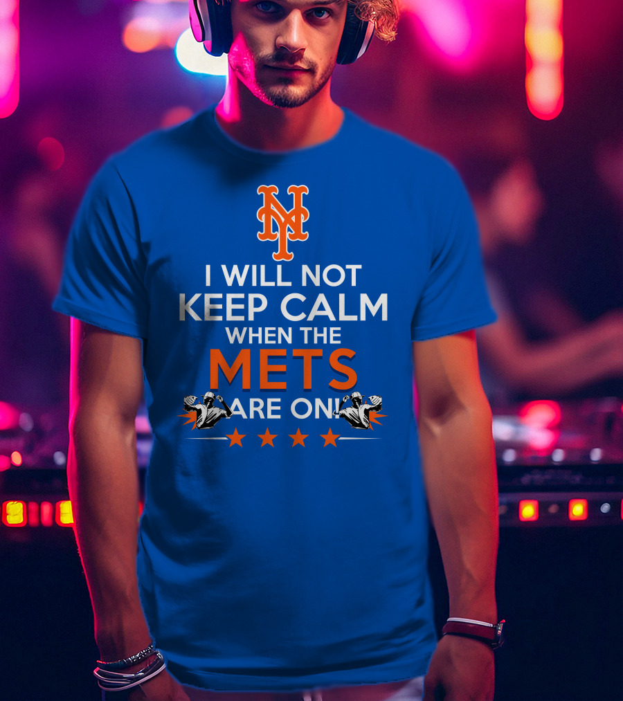 I Will Not Keep Calm When The Mets Are On New York Mets T-Shirt
