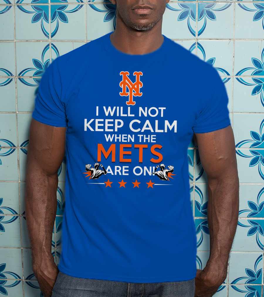 I Will Not Keep Calm When The Mets Are On New York Mets T-Shirt