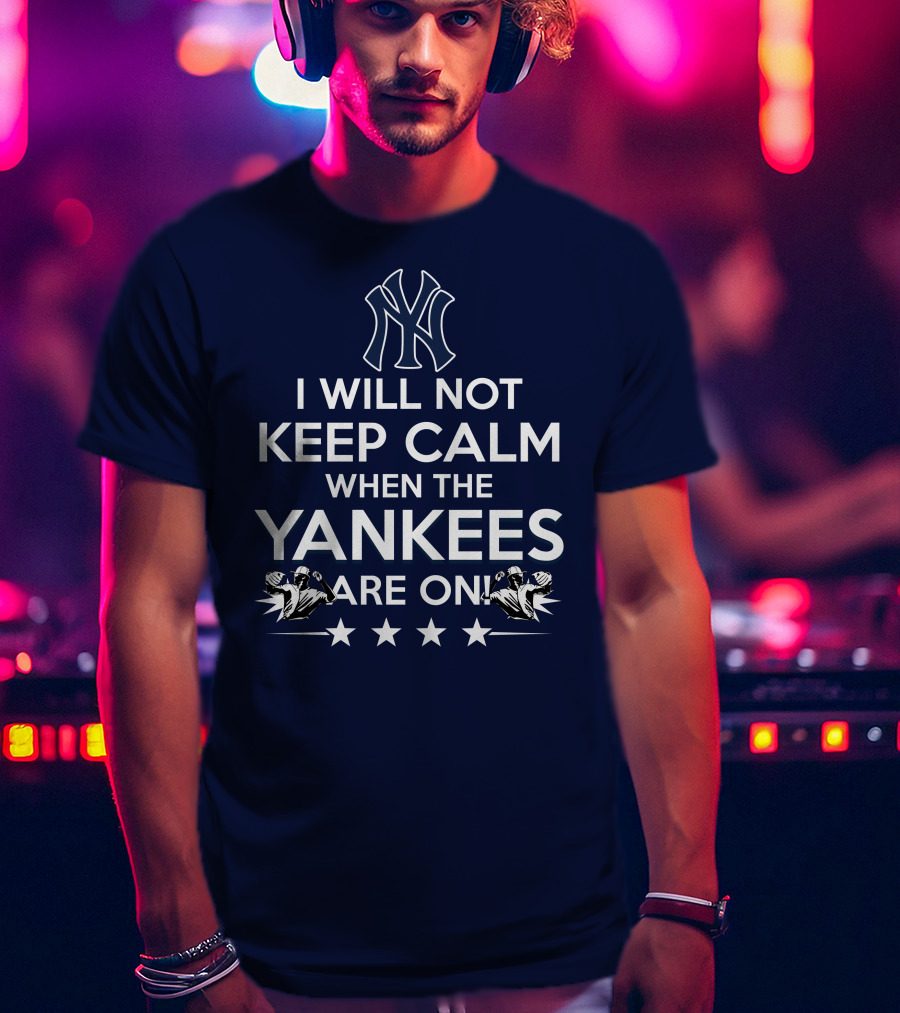 I Will Not Keep Calm When The Yankees Are On With New York Y Logo And Baseball T-Shirt
