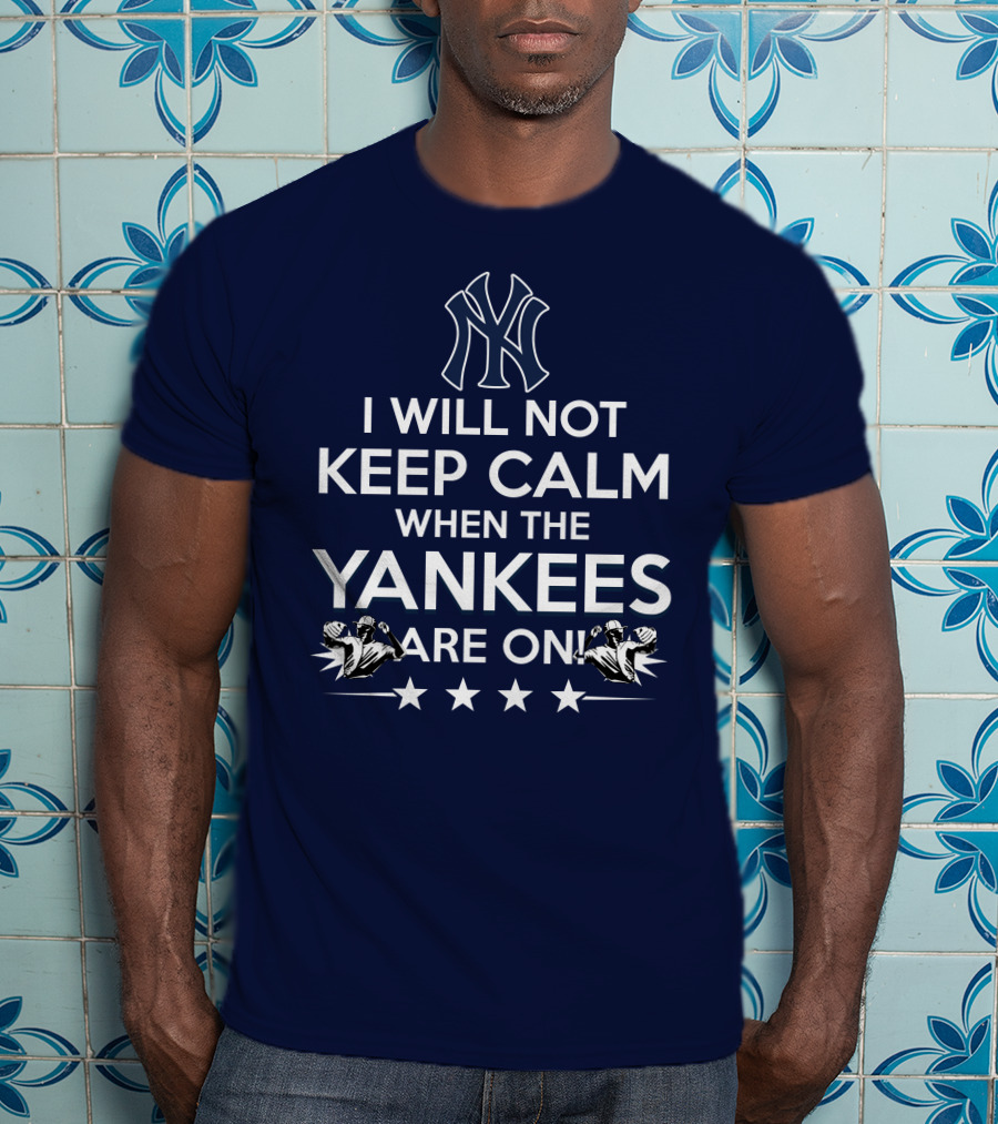 I Will Not Keep Calm When The Yankees Are On With New York Y Logo And Baseball T-Shirt
