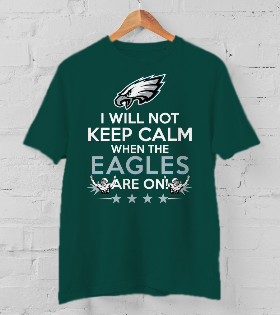 I Will Not Keep Calm When The Eagles Are On Philadelphia Football Fans Hype T-Shirt