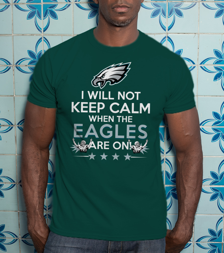 I Will Not Keep Calm When The Eagles Are On Philadelphia Football Fans Hype T-Shirt