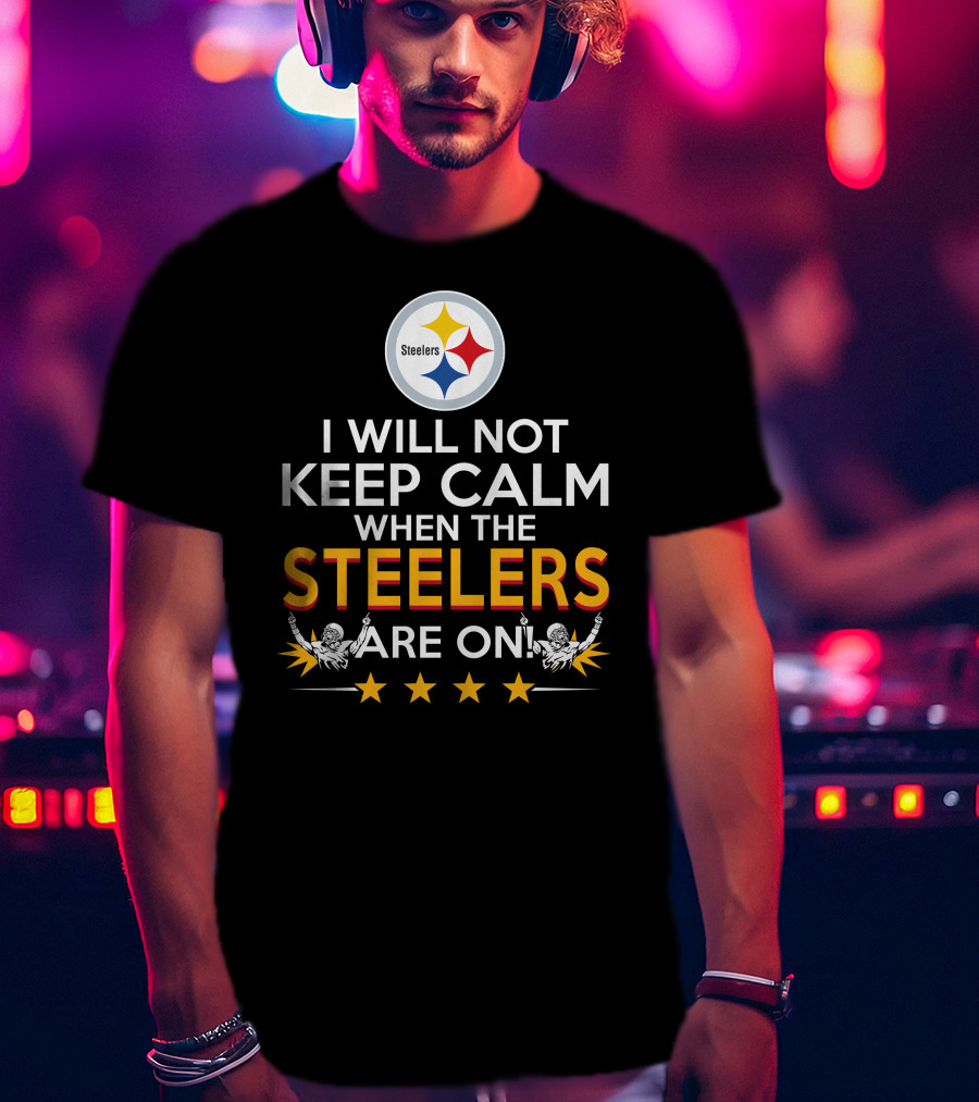 I Will Not Keep Calm When The Steelers Are On Steelers Logo Football Enthusiast Statement T-Shirt