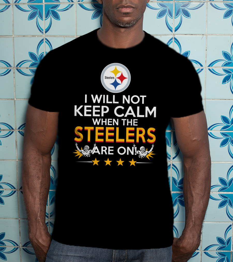 I Will Not Keep Calm When The Steelers Are On Steelers Logo Football Enthusiast Statement T-Shirt