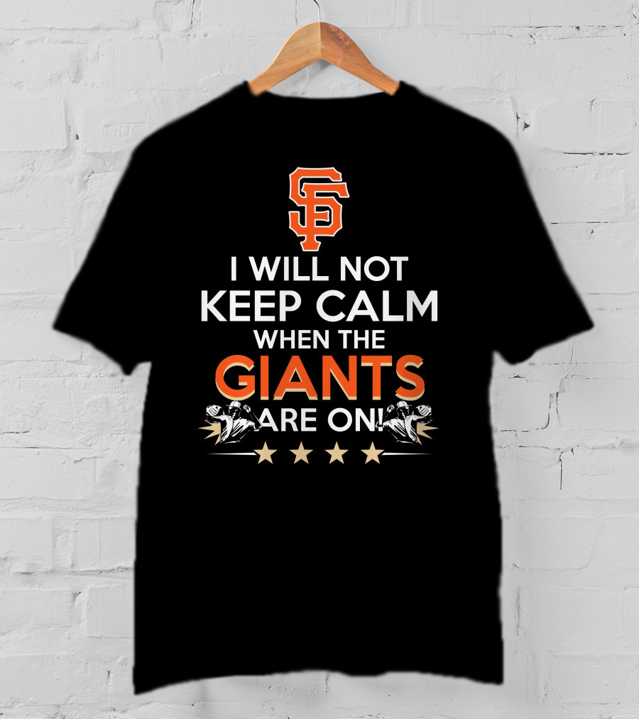I Will Not Keep Calm When The Giants Are On Sf Baseball Fans Excitement T-Shirt