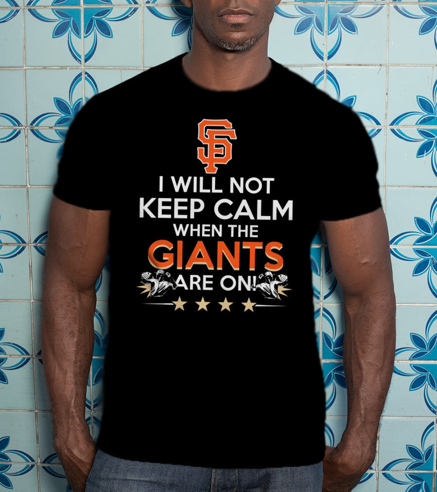 I Will Not Keep Calm When The Giants Are On Sf Baseball Fans Excitement T-Shirt