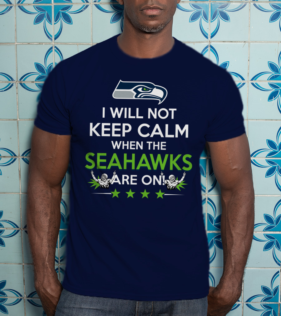 Seattle Seahawks Fan Excitement I Will Not Keep Calm When The Seahawks Are On T-Shirt