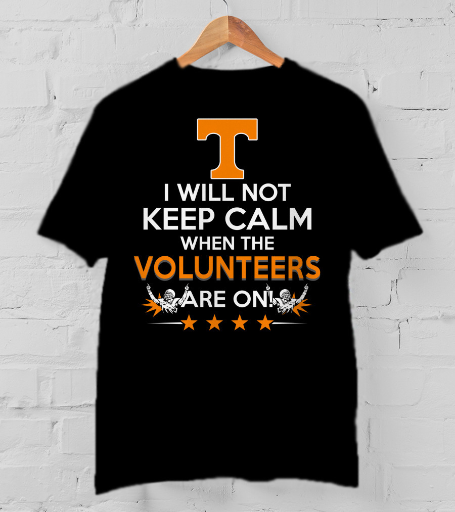 I Will Not Keep Calm When The Tennessee Volunteers Are On Football Spirit T-Shirt