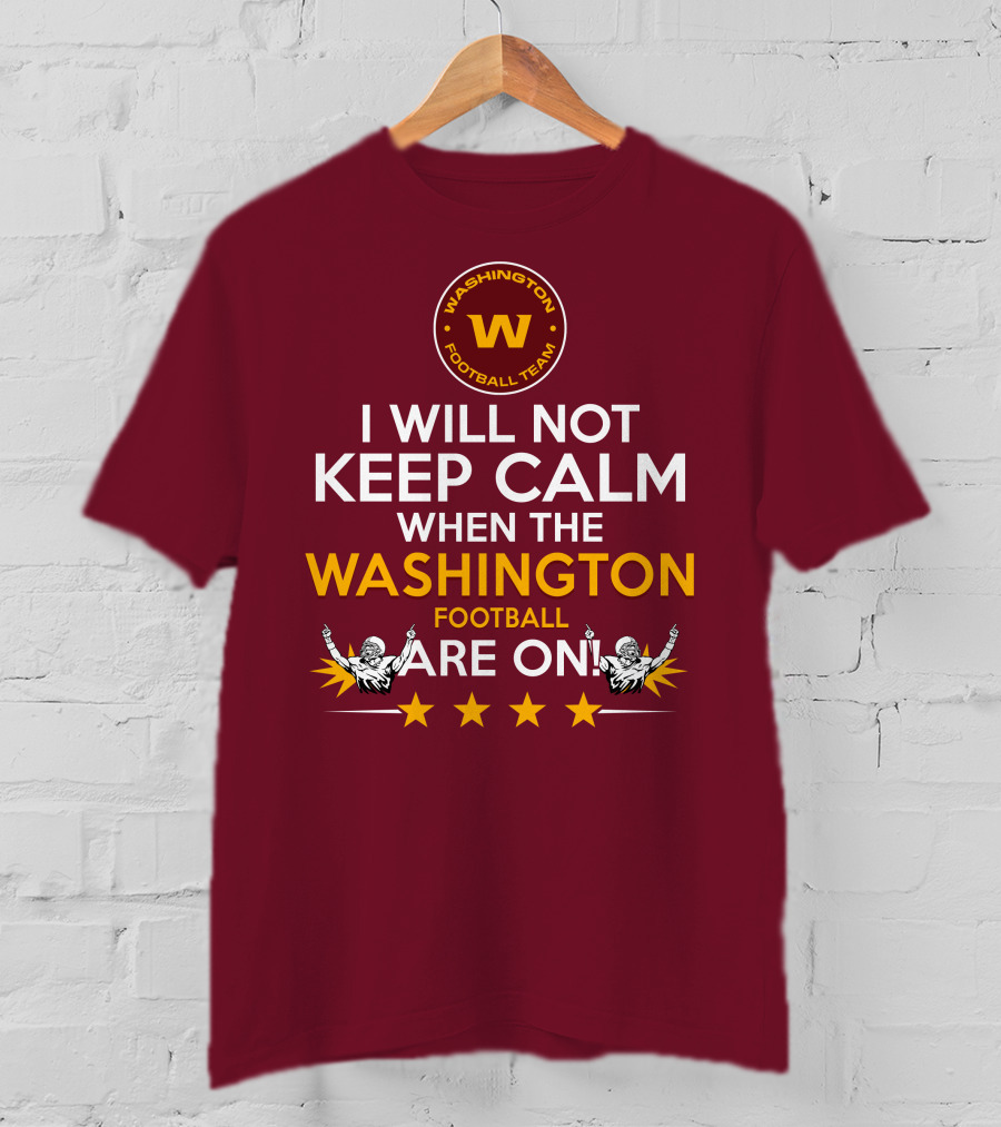 I Will Not Keep Calm When The Washington Football Team Are On Washington Football Team W Logo T-Shirt