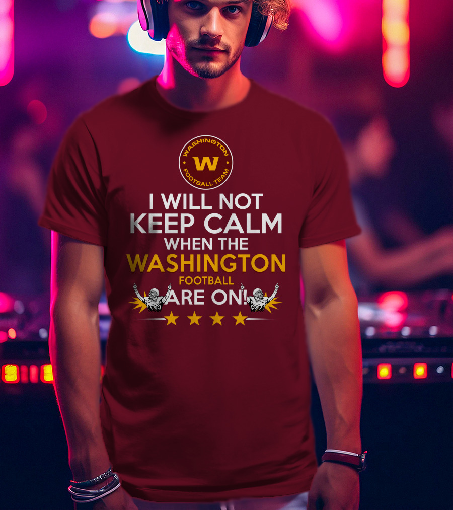 I Will Not Keep Calm When The Washington Football Team Are On Washington Football Team W Logo T-Shirt