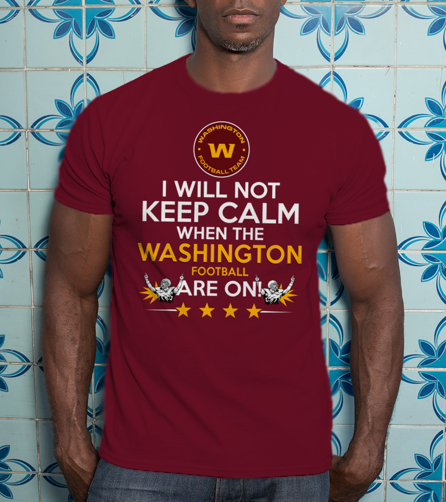 I Will Not Keep Calm When The Washington Football Team Are On Washington Football Team W Logo T-Shirt